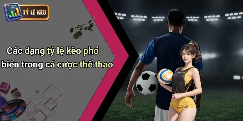 Soi Kèo 2 Các dạng tỷ lệ kèo phổ biến trong cá cược thể thao