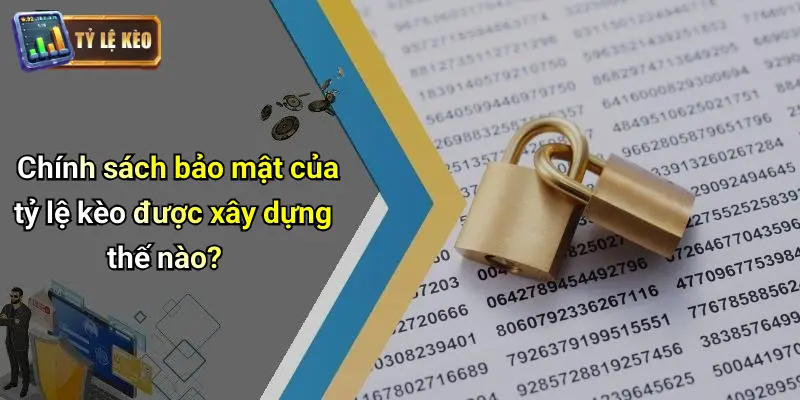 Chính Sách Bảo Mật 2 Chính sách bảo mật của tỷ lệ kèo được xây dựng thế nào?