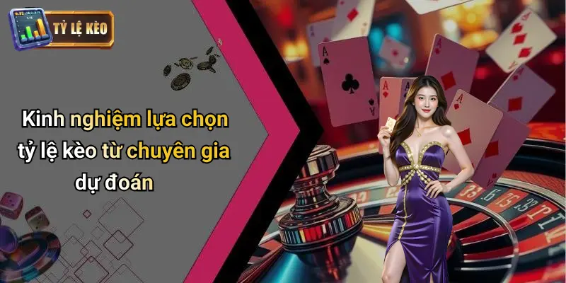 Kinh nghiệm lựa chọn tỷ lệ kèo từ chuyên gia dự đoán