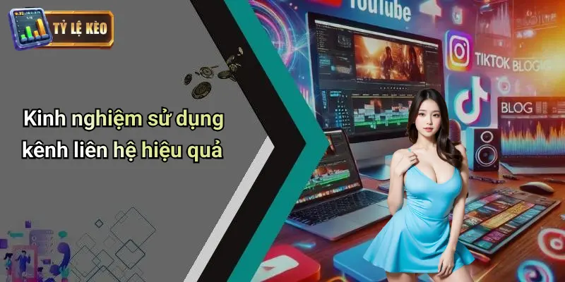 Kinh nghiệm sử dụng kênh liên hệ hiệu quả