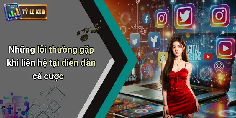 Những lỗi thường gặp khi liên hệ tại diễn đàn cá cược