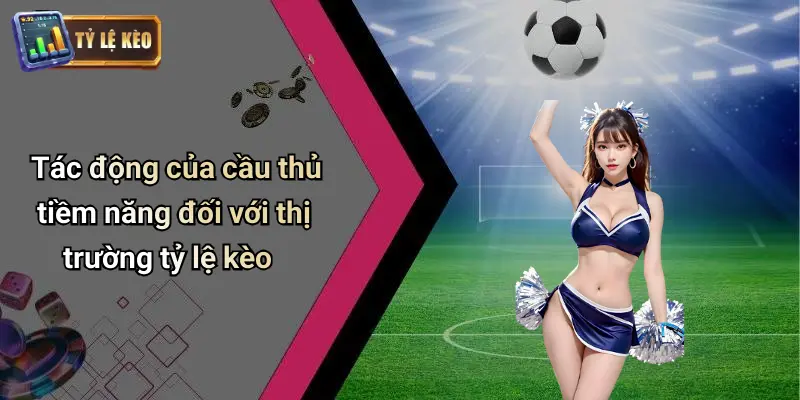 Tác động của cầu thủ tiềm năng đối với thị trường tỷ lệ kèo