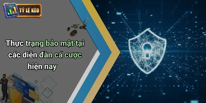 Chính Sách Bảo Mật 1 Thực trạng bảo mật tại các diễn đàn cá cược hiện nay