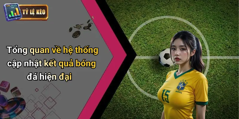 Tổng quan về hệ thống cập nhật kết quả bóng đá hiện đại