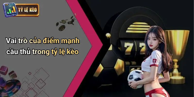 Vai trò của điểm mạnh cầu thủ trong tỷ lệ kèo